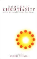 El Cristianismo Esotérico: Y la misión de Christian Rosenkreutz (Cw 130) - Esoteric Christianity: And the Mission of Christian Rosenkreutz (Cw 130)