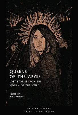 Reinas del abismo: Historias perdidas de las mujeres de lo extraño - Queens of the Abyss: Lost Stories from the Women of the Weird