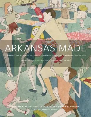 Arkansas Made, Volume 2, Volumen 2: Estudio de las artes decorativas, mecánicas y plásticas producidas en Arkansas hasta 1950 - Arkansas Made, Volume 2, Volume 2: A Survey of the Decorative, Mechanical, and Fine Arts Produced in Arkansas Through 1950