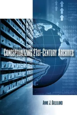 Conceptualizar los archivos del siglo XXI - Conceptualizing 21st-Century Archives