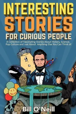 Historias interesantes para gente curiosa: Una colección de historias fascinantes sobre historia, ciencia, cultura pop y casi cualquier otra cosa que puedas imaginar. - Interesting Stories For Curious People: A Collection of Fascinating Stories About History, Science, Pop Culture and Just About Anything Else You Can T