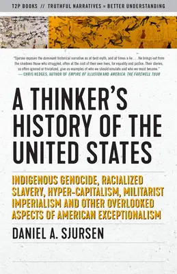 La verdadera historia de Estados Unidos: Genocidio Indígena, Esclavitud Racializada, Hipercapitalismo, Imperialismo Militarista y Otros Aspectos Pasados por Alto del - A True History of the United States: Indigenous Genocide, Racialized Slavery, Hyper-Capitalism, Militarist Imperialism and Other Overlooked Aspects of