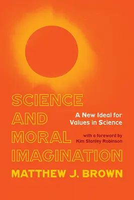 Ciencia e imaginación moral: Un nuevo ideal para los valores en la ciencia - Science and Moral Imagination: A New Ideal for Values in Science