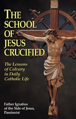 La Escuela de Jesús Crucificado: Las Lecciones del Calvario en la Vida Católica Cotidiana - The School of Jesus Crucified: The Lessons of Calvary in Daily Catholic Life