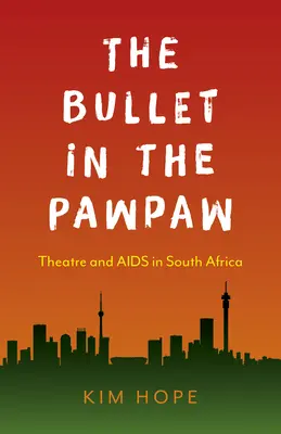 La bala en la papaya: Teatro y sida en Sudáfrica - The Bullet in the Pawpaw: Theatre and AIDS in South Africa