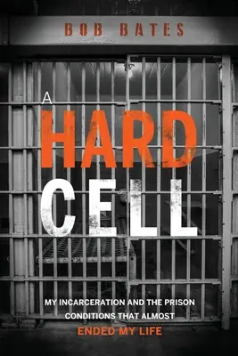 Una celda dura: mi encarcelamiento y las condiciones penitenciarias que casi acaban con mi vida - A Hard Cell: My Incarceration And The Prison Conditions That Almost Ended My Life