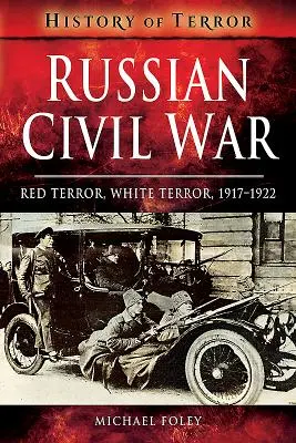 Guerra Civil Rusa: Terror Rojo, Terror Blanco, 1917-1922 - Russian Civil War: Red Terror, White Terror, 1917-1922
