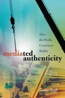 Autenticidad mediada: cómo los medios de comunicación construyen la realidad - Mediated Authenticity; How the Media Constructs Reality