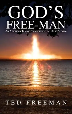 El hombre libre de Dios: una historia americana de perseverancia: Una vida de servicio - God's Free-Man: An American Tale of Perseverance: A Life in Service