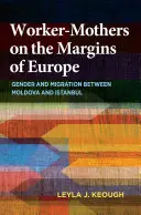 Madres trabajadoras en los márgenes de Europa: Género y migración entre Moldavia y Estambul - Worker-Mothers on the Margins of Europe: Gender and Migration Between Moldova and Istanbul