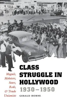 Lucha de clases en Hollywood, 1930-1950: Magnates, mafiosos, estrellas, rojos y sindicalistas - Class Struggle in Hollywood, 1930-1950: Moguls, Mobsters, Stars, Reds, and Trade Unionists