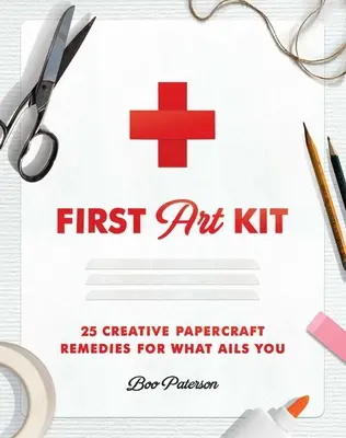 Kit de primeras artes: 25 remedios creativos de papercraft para lo que te aqueja - First Art Kit: 25 Creative Papercraft Remedies for What Ails You
