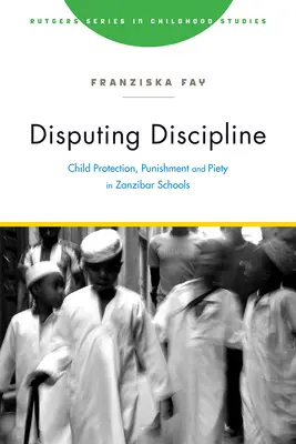 Disputing Discipline: Protección infantil, castigo y piedad en las escuelas de Zanzíbar - Disputing Discipline: Child Protection, Punishment, and Piety in Zanzibar Schools