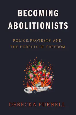 Convertirse en abolicionistas: La policía, las protestas y la búsqueda de la libertad - Becoming Abolitionists: Police, Protests, and the Pursuit of Freedom