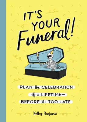 Es tu funeral Planifique la celebración de su vida antes de que sea demasiado tarde - It's Your Funeral!: Plan the Celebration of a Lifetime--Before It's Too Late