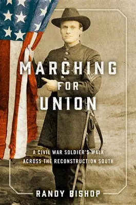 Marching for Union: La marcha de un soldado de la Guerra Civil por el Sur en Reconstrucción - Marching for Union: A Civil War Soldier's Walk Across the Reconstruction South