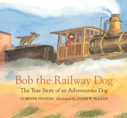 Bob, el perro ferroviario: La verdadera historia de un perro aventurero - Bob the Railway Dog: The True Story of an Adventurous Dog