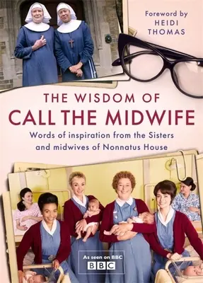 La sabiduría de Llama a la comadrona: Palabras de amor, pérdida, amistad, familia y mucho más, de las hermanas y comadronas de Nonnatus House - The Wisdom of Call the Midwife: Words of Love, Loss, Friendship, Family and More, from the Sisters and Midwives of Nonnatus House