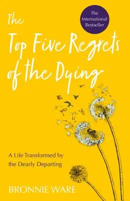 Los cinco arrepentimientos de los moribundos: Una vida transformada por la querida partida - Top Five Regrets of the Dying: A Life Transformed by the Dearly Departing