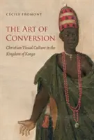 El arte de la conversión: La cultura visual cristiana en el reino del Kongo - The Art of Conversion: Christian Visual Culture in the Kingdom of Kongo