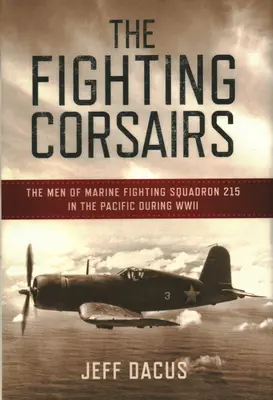 Los corsarios combatientes: Los hombres del Escuadrón de Combate 215 de los Marines en el Pacífico durante la Segunda Guerra Mundial - The Fighting Corsairs: The Men of Marine Fighting Squadron 215 in the Pacific During WWII