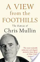 Una vista desde las estribaciones: Los diarios de Chris Mullin - A View from the Foothills: The Diaries of Chris Mullin