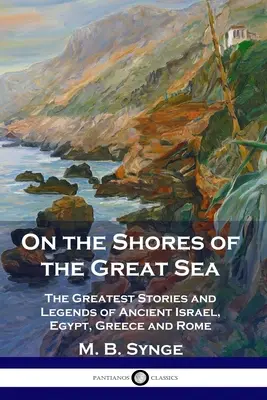 A orillas del Gran Mar: Las más grandes historias y leyendas del antiguo Israel, Egipto, Grecia y Roma - On the Shores of the Great Sea: The Greatest Stories and Legends of Ancient Israel, Egypt, Greece and Rome