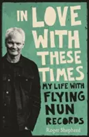 Enamorado de estos tiempos: Mi vida con Flying Nun Records - In Love with These Times: My Life with Flying Nun Records