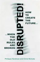 ¡Interrumpidos! - Cómo crear el futuro cuando se rompen las viejas reglas - Disrupted! - How to Create the Future When the Old Rules are Broken