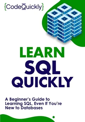 Aprenda SQL rápidamente: Guía para principiantes para aprender SQL, incluso si eres nuevo en bases de datos - Learn SQL Quickly: A Beginner's Guide to Learning SQL, Even If You're New to Databases