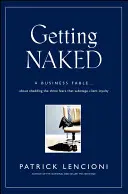 Desnudarse: Una fábula empresarial sobre cómo deshacerse de los tres miedos que sabotean la fidelidad del cliente - Getting Naked: A Business Fable about Shedding the Three Fears That Sabotage Client Loyalty