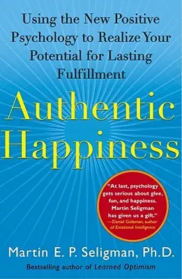 La felicidad auténtica: Cómo utilizar la nueva psicología positiva para realizar tu potencial de plenitud duradera - Authentic Happiness: Using the New Positive Psychology to Realize Your Potential for Lasting Fulfillment