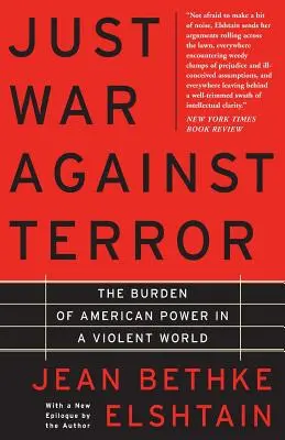 Guerra justa contra el terror: La carga del poder estadounidense en un mundo violento - Just War Against Terror: The Burden of American Power in a Violent World