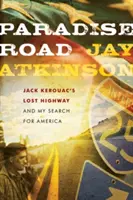 Paradise Road: La autopista perdida de Jack Kerouac y mi búsqueda de América - Paradise Road: Jack Kerouac's Lost Highway and My Search for America