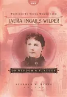 Escritos de Laura Ingalls Wilder a las jóvenes - Volumen Uno: Sobre la sabiduría y las virtudes - Writings to Young Women from Laura Ingalls Wilder - Volume One: On Wisdom and Virtues