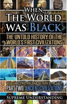 Cuando el mundo era negro Segunda parte: La historia no contada de las primeras civilizaciones del mundo Civilizaciones antiguas - When the World Was Black Part Two: The Untold History of the World's First Civilizations Ancient Civilizations