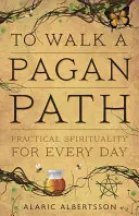 Caminar por una senda pagana: Espiritualidad práctica para cada día - To Walk a Pagan Path: Practical Spirituality for Every Day