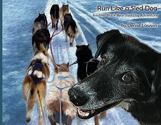 Corre como un perro de trineo: Otra aventura con un perro de trineo y un oso negro - Run Like a Sled Dog: Another Black Bear Sled Dog Adventure