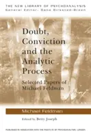 La duda, la convicción y el proceso analítico: Selección de artículos de Michael Feldman - Doubt, Conviction and the Analytic Process: Selected Papers of Michael Feldman