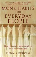 Hábitos de monje para la gente corriente: Espiritualidad benedictina para protestantes - Monk Habits for Everyday People: Benedictine Spirituality for Protestants