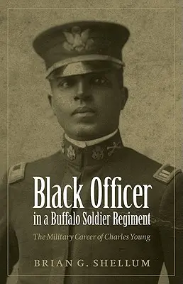 Oficial negro en un regimiento de soldados búfalo: La carrera militar de Charles Young - Black Officer in a Buffalo Soldier Regiment: The Military Career of Charles Young