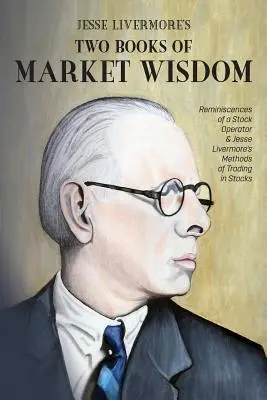 Los dos libros de sabiduría bursátil de Jesse Livermore: Reminiscencias de un Operador de Bolsa & Los Métodos de Jesse Livermore para Operar con Acciones - Jesse Livermore's Two Books of Market Wisdom: Reminiscences of a Stock Operator & Jesse Livermore's Methods of Trading in Stocks