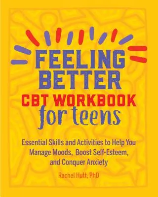 Sentirse mejor: CBT Workbook for Teens: Habilidades y actividades esenciales para ayudarte a controlar el estado de ánimo, aumentar la autoestima y vencer la ansiedad - Feeling Better: CBT Workbook for Teens: Essential Skills and Activities to Help You Manage Moods, Boost Self-Esteem, and Conquer Anxiety