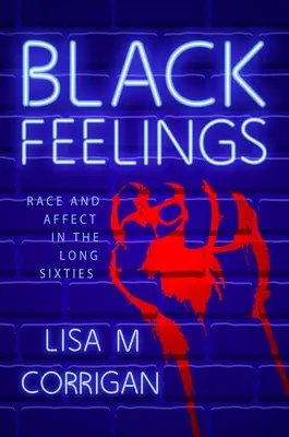 Sentimientos negros: Raza y afecto en los largos años sesenta - Black Feelings: Race and Affect in the Long Sixties