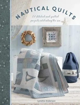 Nautical Quilts: 12 proyectos cosidos y acolchados que celebran el mar - Nautical Quilts: 12 Stitched and Quilted Projects Celebrating the Sea