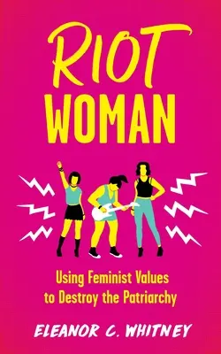 Riot Woman: Usar los valores feministas para destruir el patriarcado - Riot Woman: Using Feminist Values to Destroy the Patriarchy