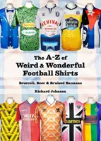 De la A a la Z de Camisetas de Fútbol Raras y Maravillosas - Broccoli, Beer & Bruised Bananas - A to Z of Weird & Wonderful Football Shirts - Broccoli, Beer & Bruised Bananas