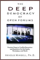 La profunda democracia de los foros abiertos: Pasos Prcticos para la Prevencin y Resolucin de Conflictos en la Familia, el Lugar de Trabajo y el Mundo - The Deep Democracy of Open Forums: Practical Steps to Conflict Prevention and Resolution for the Family, Workplace, and World