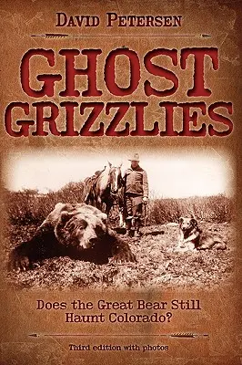 Grizzlies fantasma: ¿Sigue el gran oso rondando Colorado? 3a ed. - Ghost Grizzlies: Does the great bear still haunt Colorado? 3rd ed.