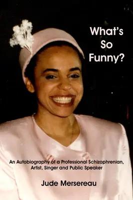 ¿Qué es tan divertido? Autobiografía de un esquizofrénico profesional, artista, cantante y orador público - What's So Funny? An Autobiography of A Professional Schizophrenian, Artist, Singer and Public Speaker
